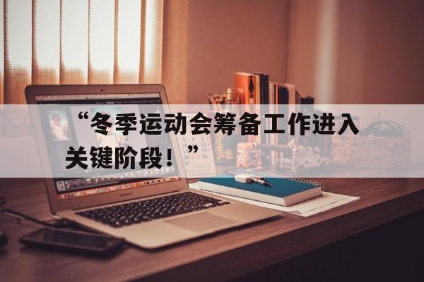开云体育在线-“冬季运动会筹备工作进入关键阶段！” 